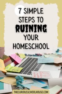 7 Simple Steps to Ruining Your Homeschool (And Your Kids)